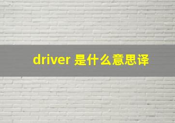 driver 是什么意思译